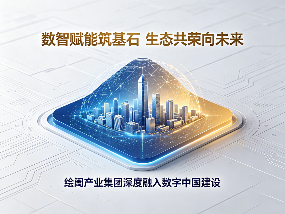 —  数智赋能筑基石  生态共荣向未来   — 绘阖产业集团深度融入数字中国建设